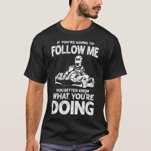 Go Kart Racing Driver Open Wheel Racer Driving Say T-Shirt