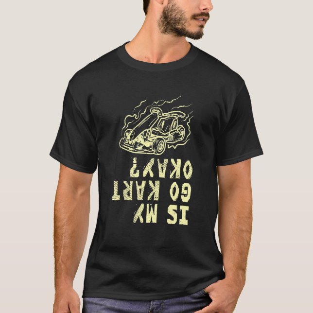 Go Kart Racing For Karting   Is My Go Kart Okay 1 T-Shirt (Front)