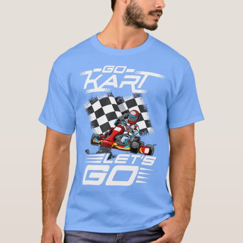 Go Kart Racing  Lets Race  T_Shirt
