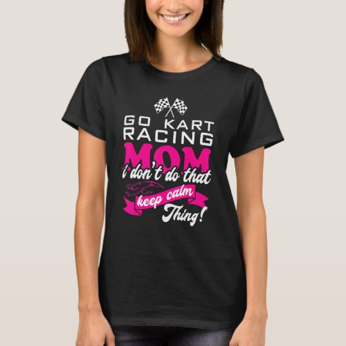 Go Kart Racing Mom I Dont Do That Keep Calm Thing T_Shirt
