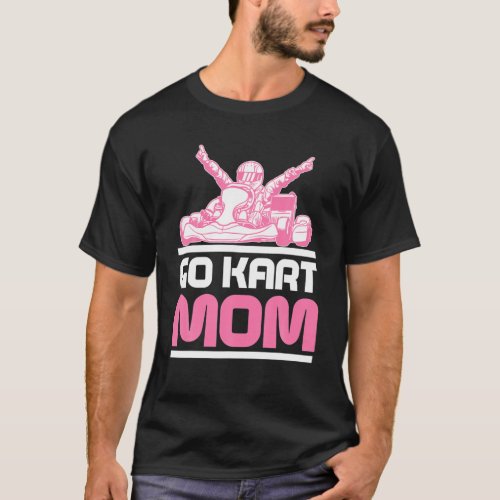 Go Kart Racing Mom Karting Go_Cart Racer T_Shirt
