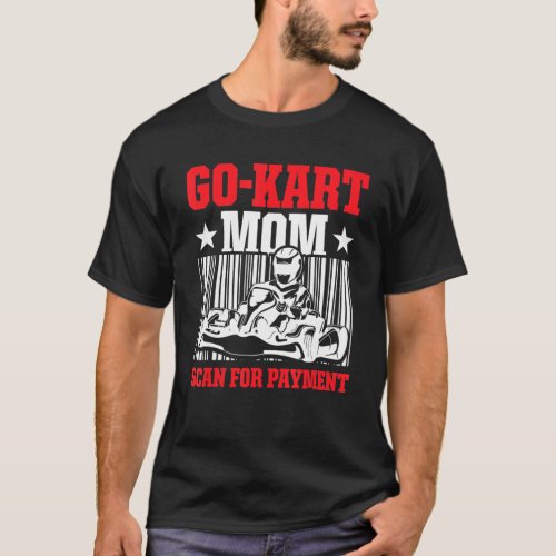 Go Kart Racing Mom Payment Karting Go Cart Racer T_Shirt