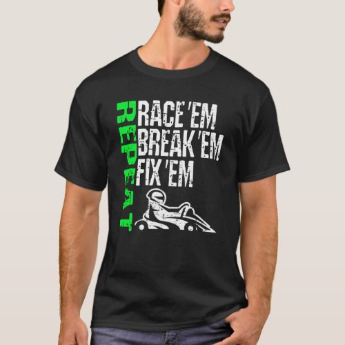 Go Kart Racing Race Em Break Em Fix Em Repeat Cart T_Shirt