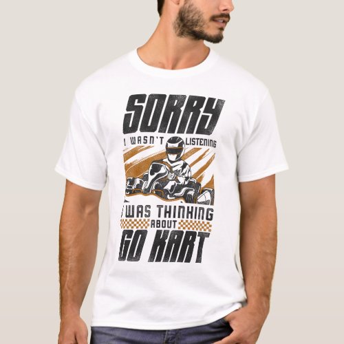 Go Kart Sorry I Wasnt Listening I Was Thinking T_Shirt