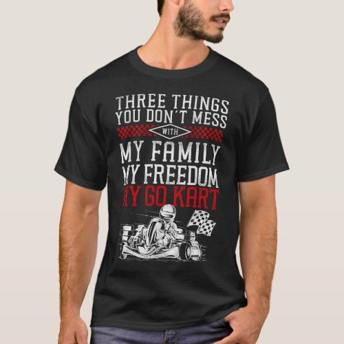 Go Kart Three Things You Dont Mess With My Family T_Shirt