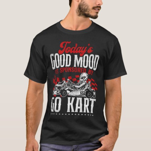 Go Kart Todays Good Mood Is Sponsored By Go Kart T_Shirt