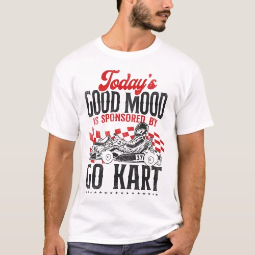Go Kart Todays Good Mood Is Sponsored By Go Kart T_Shirt