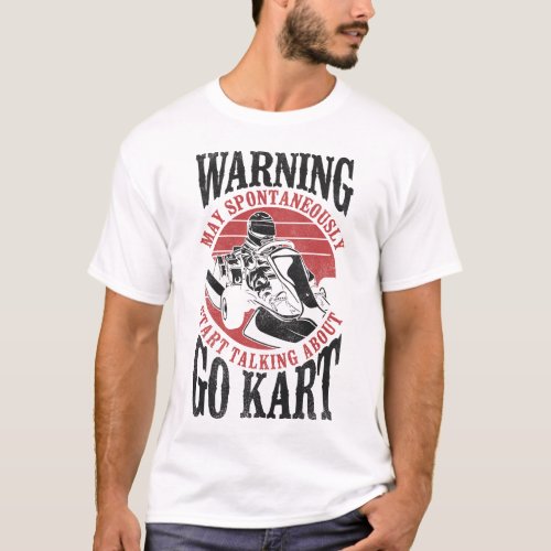 Go Kart Warning May Spontaneously Start Talking T_Shirt