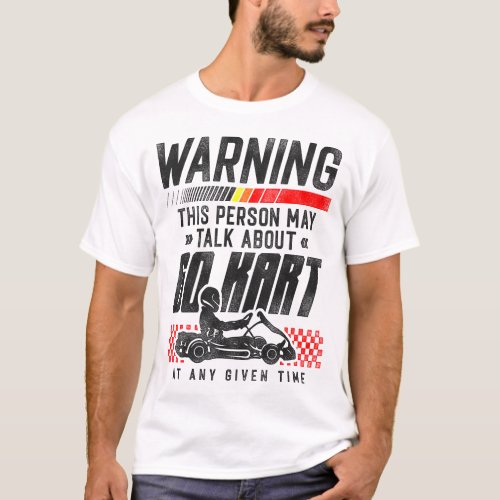 Go Kart Warning This Person May Talk About Go Kart T_Shirt