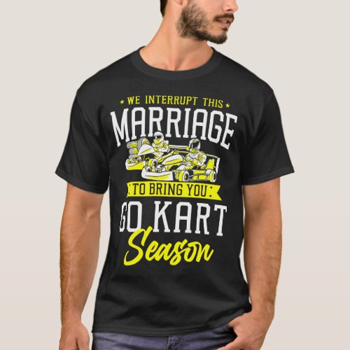 Go Kart We Interrupt This Marriage To Bring You Go T_Shirt
