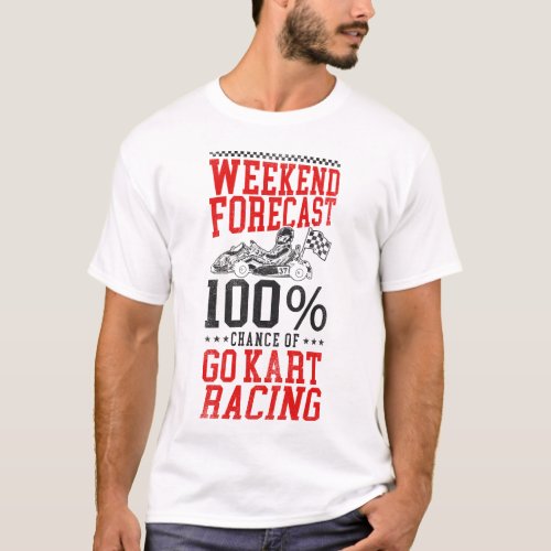 Go Kart Weekend Forecast 100 Chance Of Go Kart T_Shirt