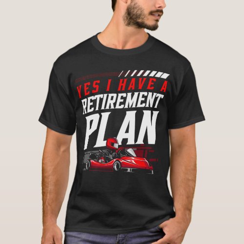 Go Kart Yes I Have A Retirement Plan Retired T_Shirt