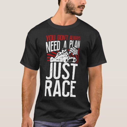 Go Kart You Dont Always Need A Plan Just Race T_Shirt