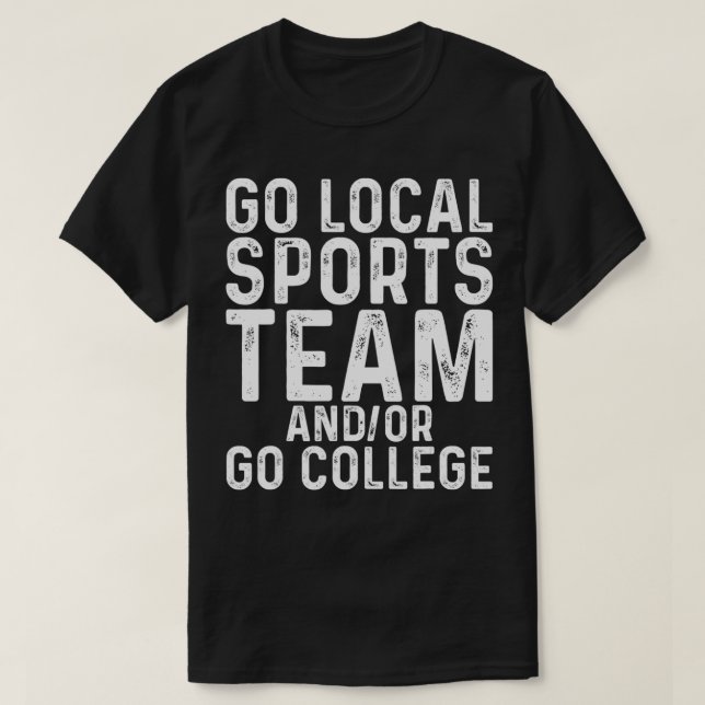 Go Local Sports Team and or Go College  T-Shirt (Design Front)