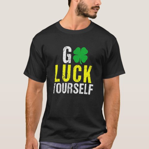 Go Luck Yourself Happy StPatrick Day Lucky  Tee