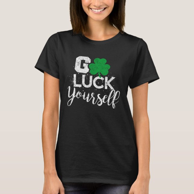 Go Luck Yourself Lucky St Patricks Day  Drinking G T-Shirt (Front)