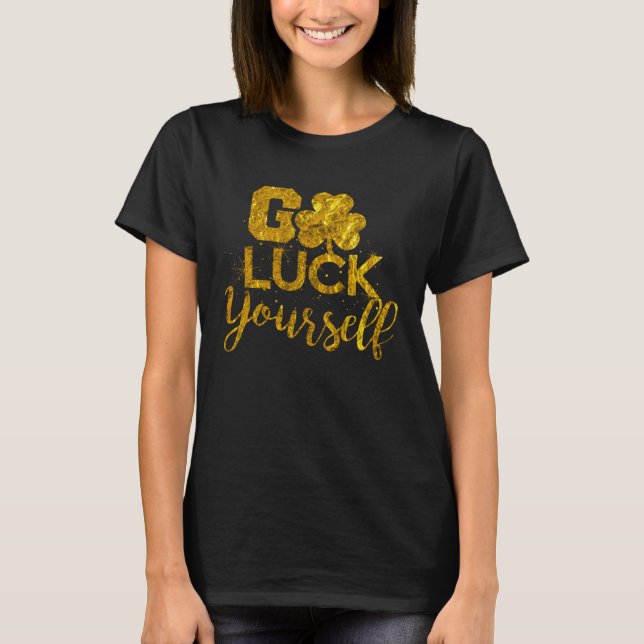 Go Luck Yourself Lucky St Patricks Day  Drinking G T-Shirt (Front)