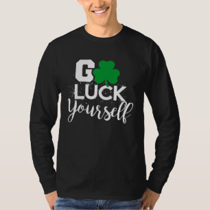 Go Luck Yourself Lucky St Patricks Day Drinking G T-Shirt