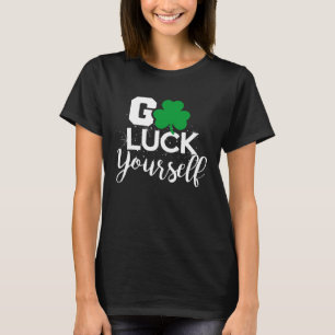 Go Luck Yourself Lucky St Patricks Day Drinking G T-Shirt