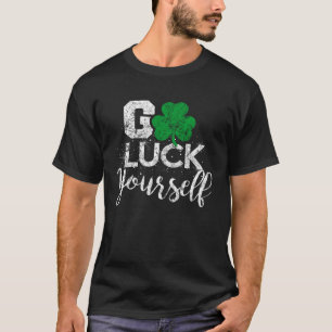 Go Luck Yourself Lucky St Patricks Day  Drinking G T-Shirt
