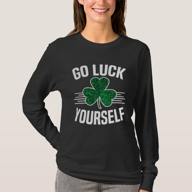 Go Luck Yourself St Patricks Day Sarcastic Irish S T-Shirt (Front)