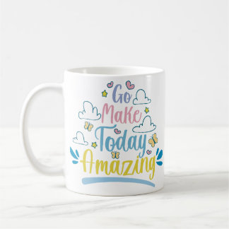 Go Make Today Amazing Inspirational Quote Coffee Mug