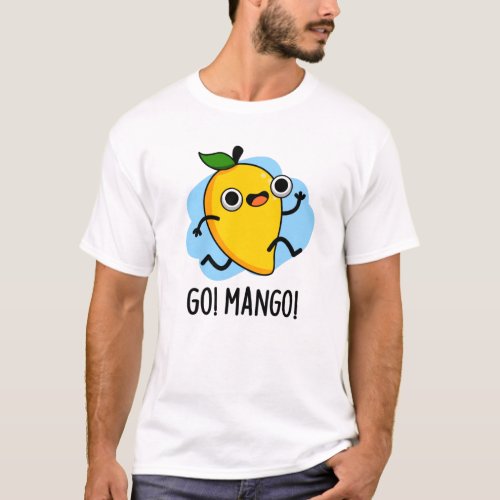 Go Man Go Funny Fruit Mango Pun T_Shirt
