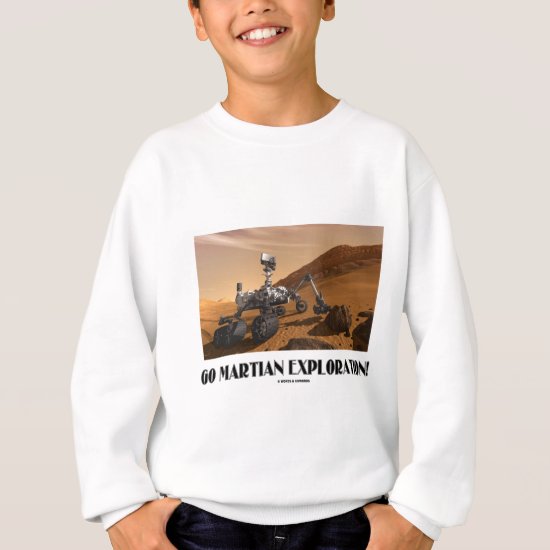 Go Martian Exploration! (Mars Rover Curiosity) Sweatshirt