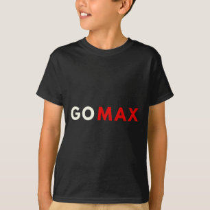 Go Max Shirt! Go Max Go Big! Or Go Home Go Max! Lo T-Shirt