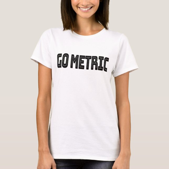 Go Metric - Metric System Science Quotes T-Shirt (Front)