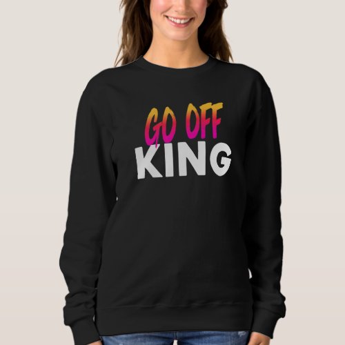 Go Off King Meme Sweatshirt