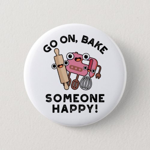 Go On Bake Someone Happy Funny Baker Pun  Button