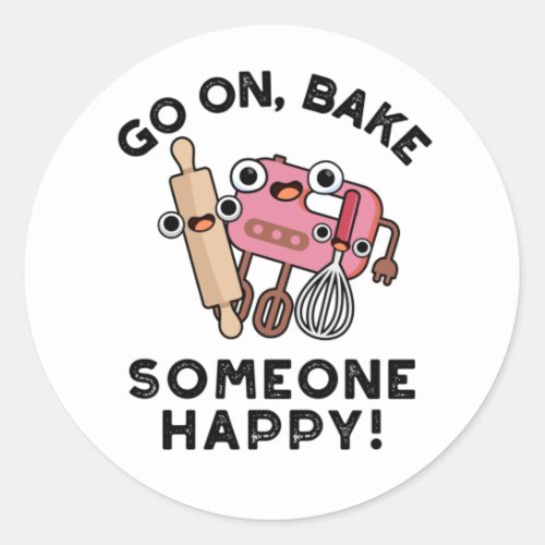 Go On Bake Someone Happy Funny Baker Pun  Classic Round Sticker