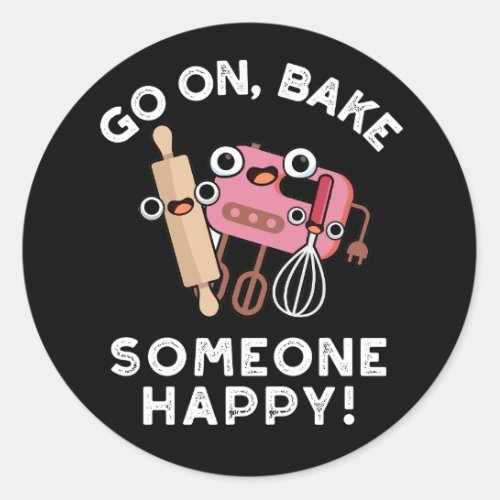 Go On Bake Someone Happy Funny Baker Pun Dark BG Classic Round Sticker