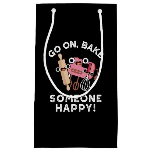 Go On Bake Someone Happy Funny Baker Pun Dark BG Small Gift Bag