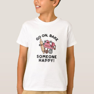 Go On Bake Someone Happy Funny Baker Tools Pun  T-Shirt