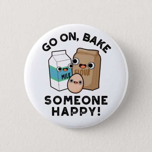 Go On Bake Someone Happy Funny Baking Pun Button