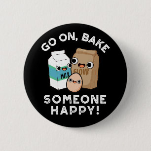 Go On Bake Someone Happy Funny Baking Pun Dark BG Button