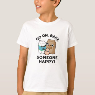 Go On Bake Someone Happy Funny Baking Pun T-Shirt