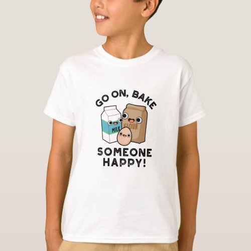 Go On Bake Someone Happy Funny Baking Pun T_Shirt