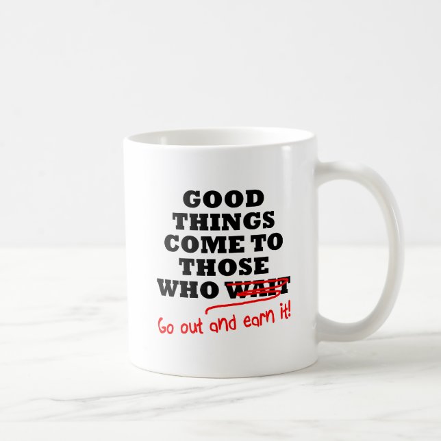 Go Out and Earn It Funny Mug (Right)