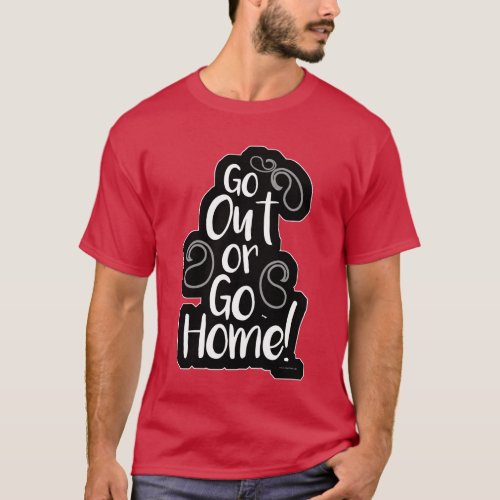 Go Out Or Home Funny Adventure Slogan T_Shirt