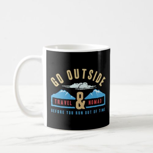 Go Outside Travel  Nomad Before You Run Out Of Ti Coffee Mug