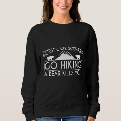 Go Outside Worst Case Scenario A Bear Kill You 1 Sweatshirt
