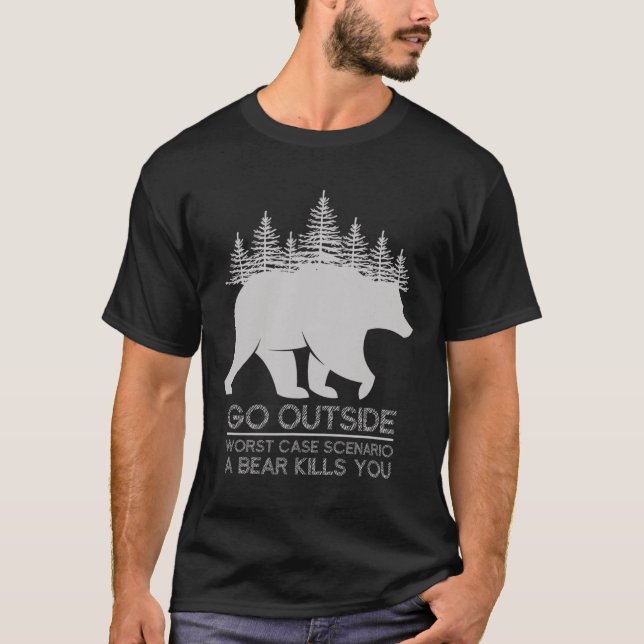 Go Outside Worst Case Scenario A Bear Kills You Ca T-Shirt (Front)