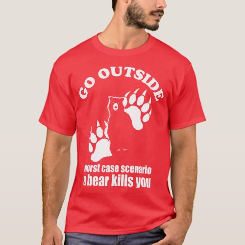 Go outside Worst Case Scenario A Bear Kills You T_Shirt