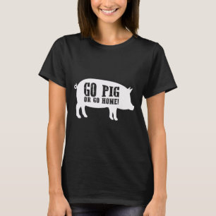 Go Pig Or Go Home Bbq Barbecue Shirt