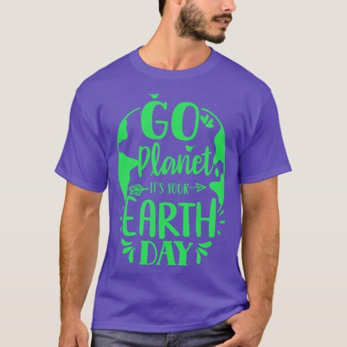 Go Planet It is Your Earth Day Nature Conservation T_Shirt