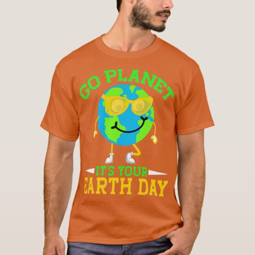 Go Planet Its Your Earth Day 1 T_Shirt