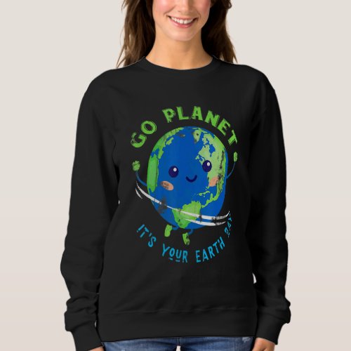 Go Planet Its Your Earth Day Cute Earth Anniversar Sweatshirt